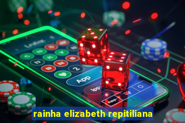 rainha elizabeth repitiliana
