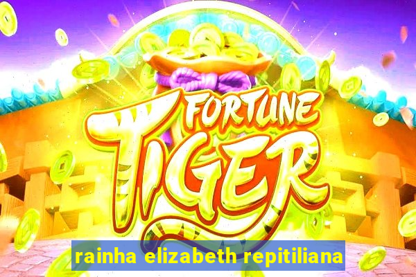 rainha elizabeth repitiliana