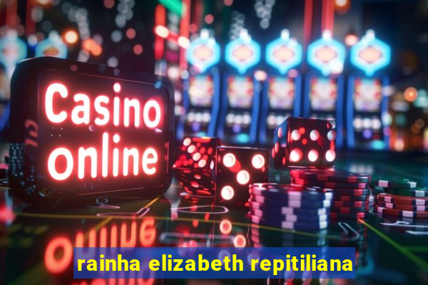 rainha elizabeth repitiliana