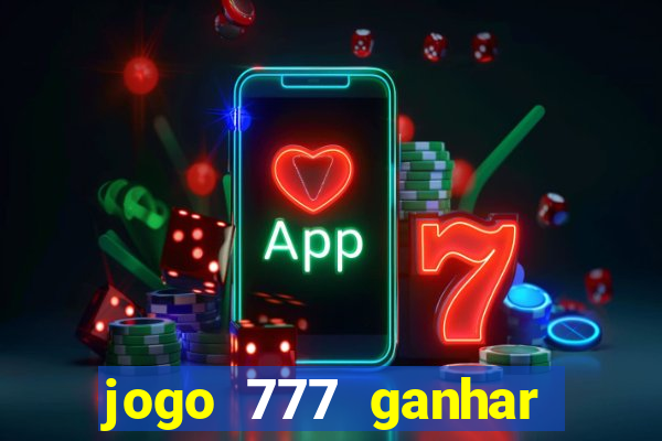 jogo 777 ganhar dinheiro de verdade