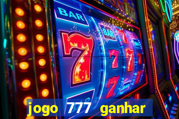 jogo 777 ganhar dinheiro de verdade