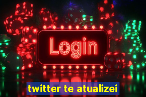 twitter te atualizei