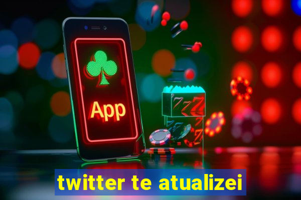 twitter te atualizei
