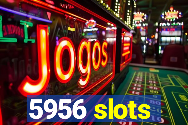 5956 slots