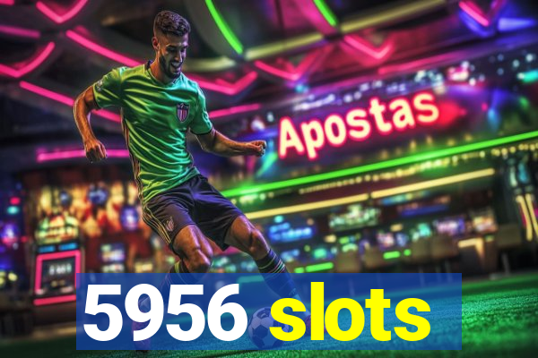 5956 slots