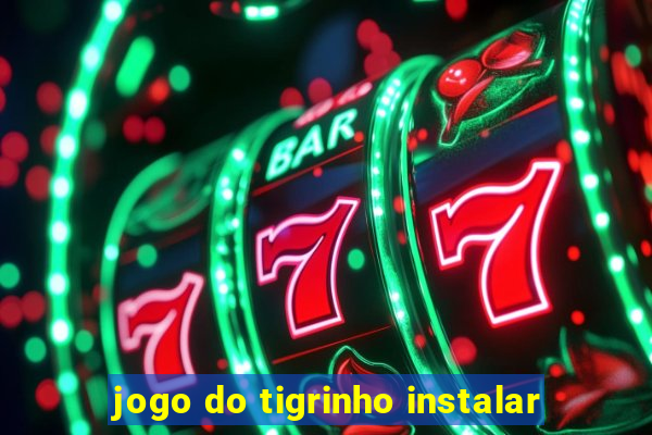 jogo do tigrinho instalar