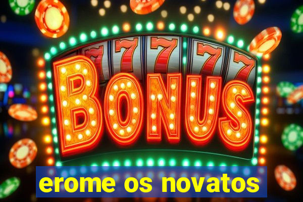 erome os novatos