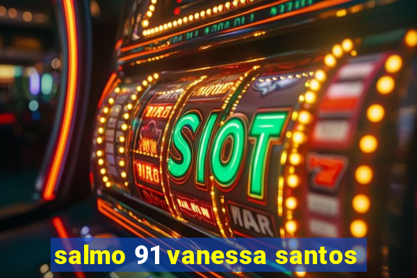 salmo 91 vanessa santos