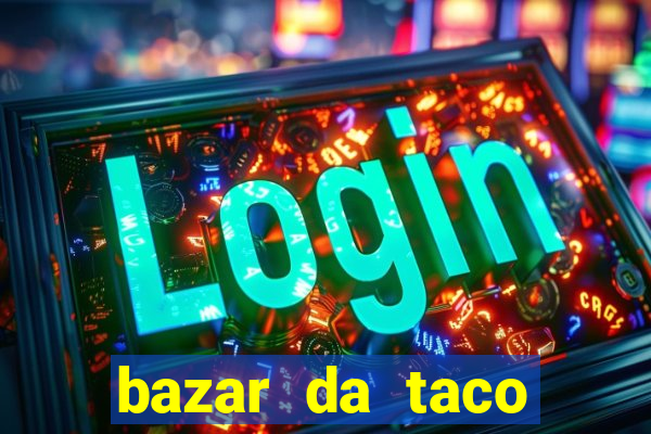 bazar da taco agendamento online