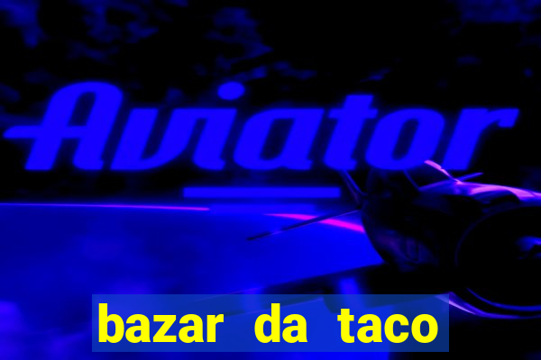 bazar da taco agendamento online
