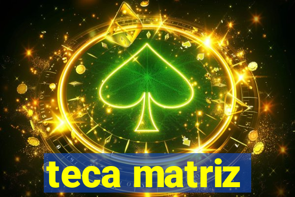 teca matriz