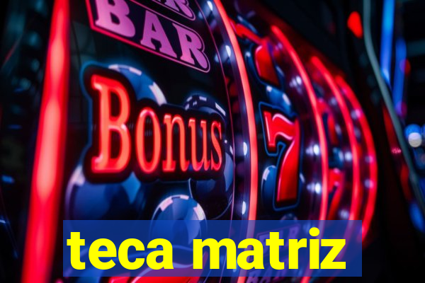 teca matriz