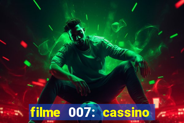 filme 007: cassino royale completo dublado