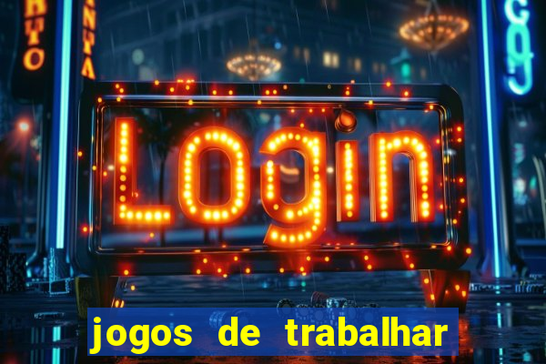 jogos de trabalhar para ganhar dinheiro