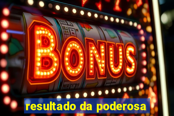 resultado da poderosa
