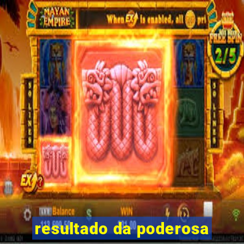 resultado da poderosa