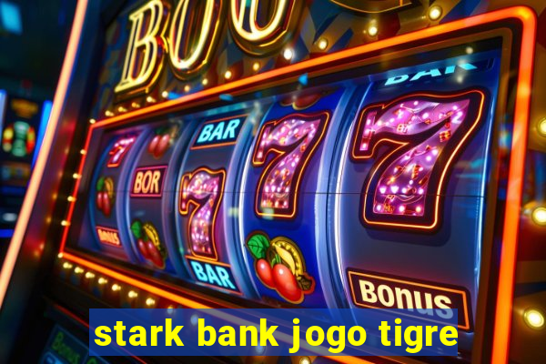 stark bank jogo tigre