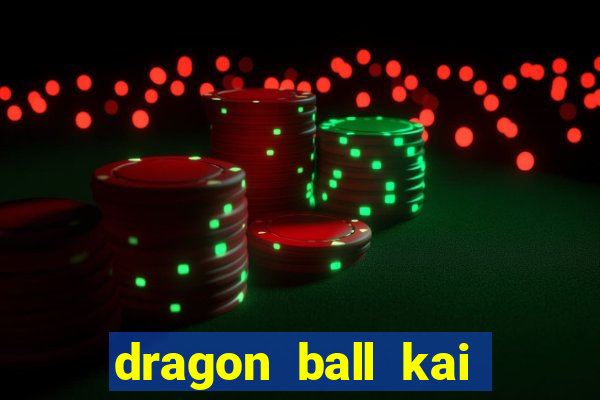 dragon ball kai legendado online