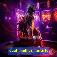 qual melhor horario para ganhar dinheiro no fortune tiger