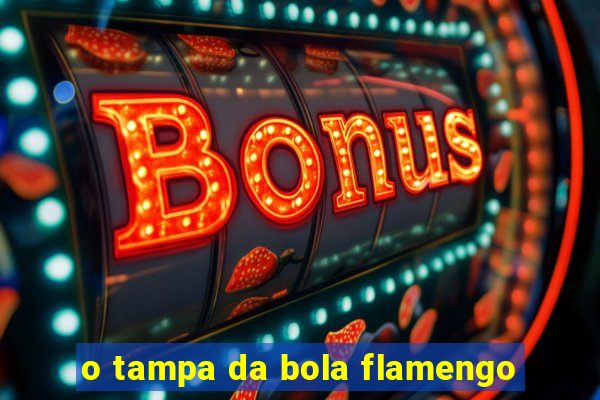 o tampa da bola flamengo