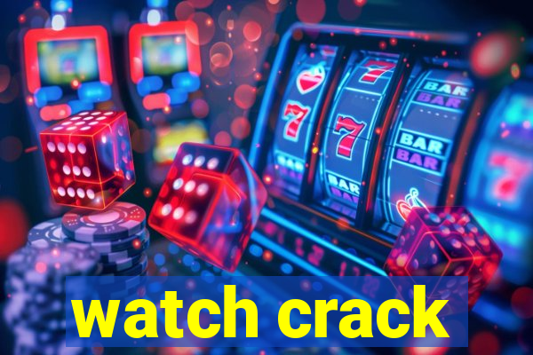 watch crack