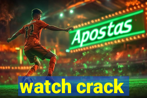 watch crack