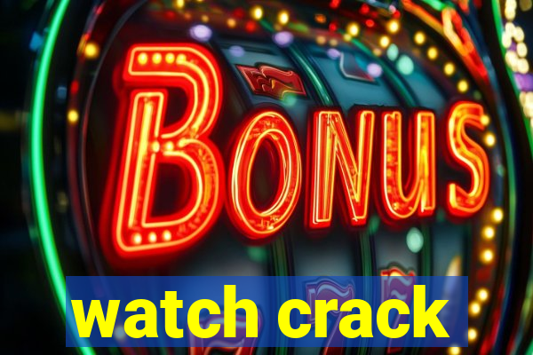 watch crack