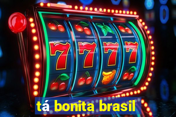 tá bonita brasil