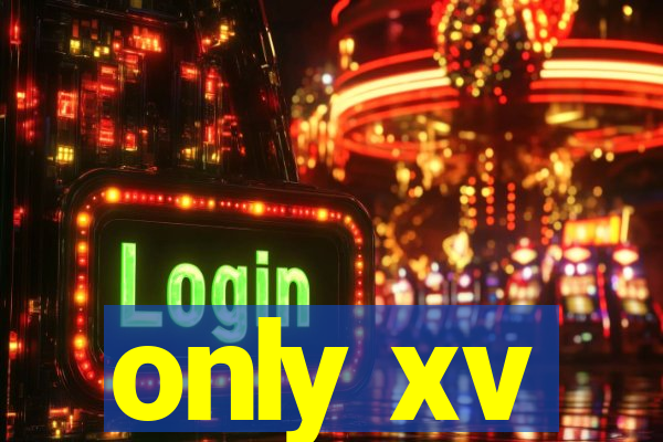 only xv