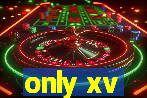 only xv