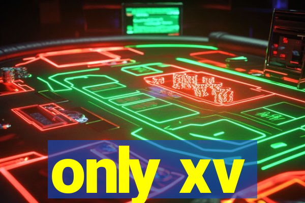 only xv