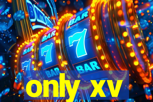 only xv