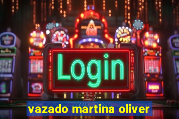 vazado martina oliver