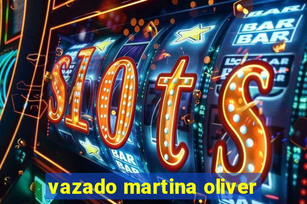 vazado martina oliver