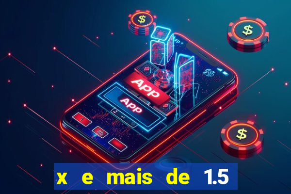 x e mais de 1.5 betano o que significa