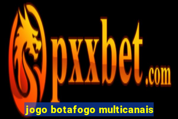jogo botafogo multicanais