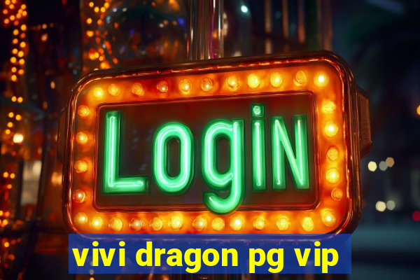 vivi dragon pg vip