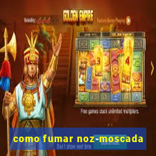 como fumar noz-moscada