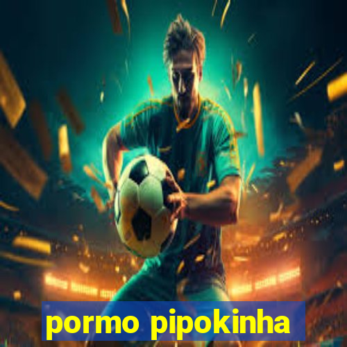 pormo pipokinha