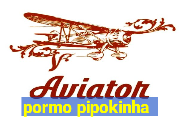 pormo pipokinha
