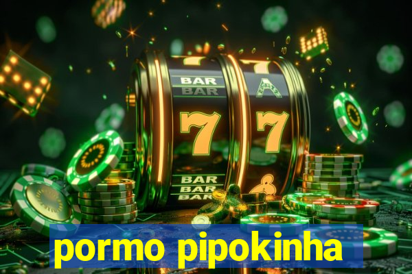 pormo pipokinha