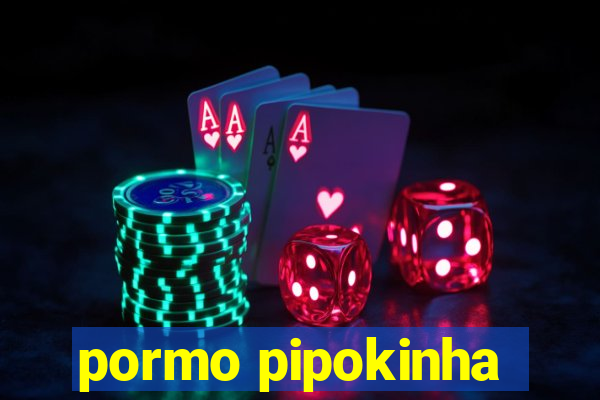 pormo pipokinha