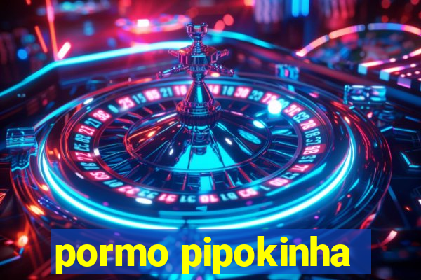 pormo pipokinha