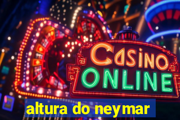 altura do neymar