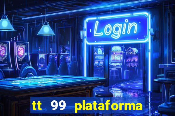 tt 99 plataforma de jogos