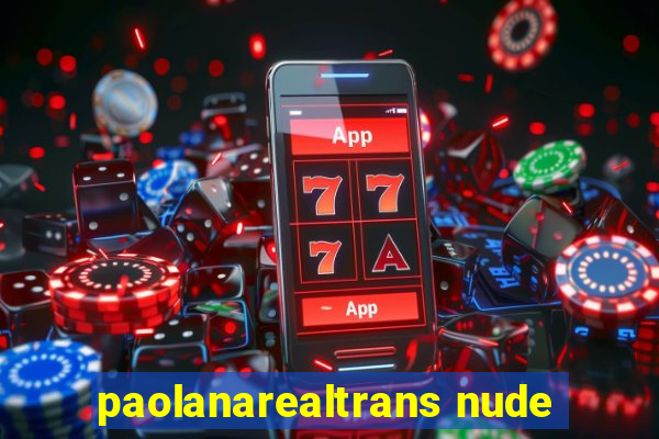 paolanarealtrans nude