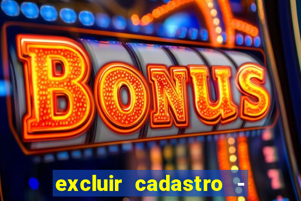 excluir cadastro - casas bahia