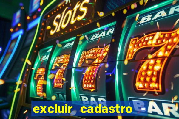 excluir cadastro - casas bahia