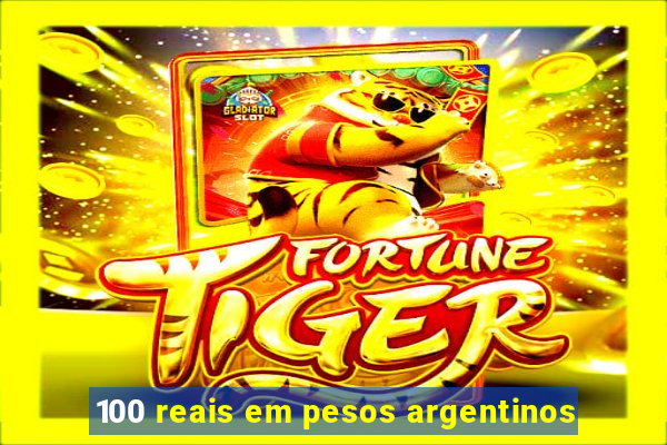100 reais em pesos argentinos