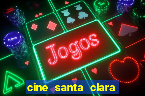 cine santa clara filme em cartaz
